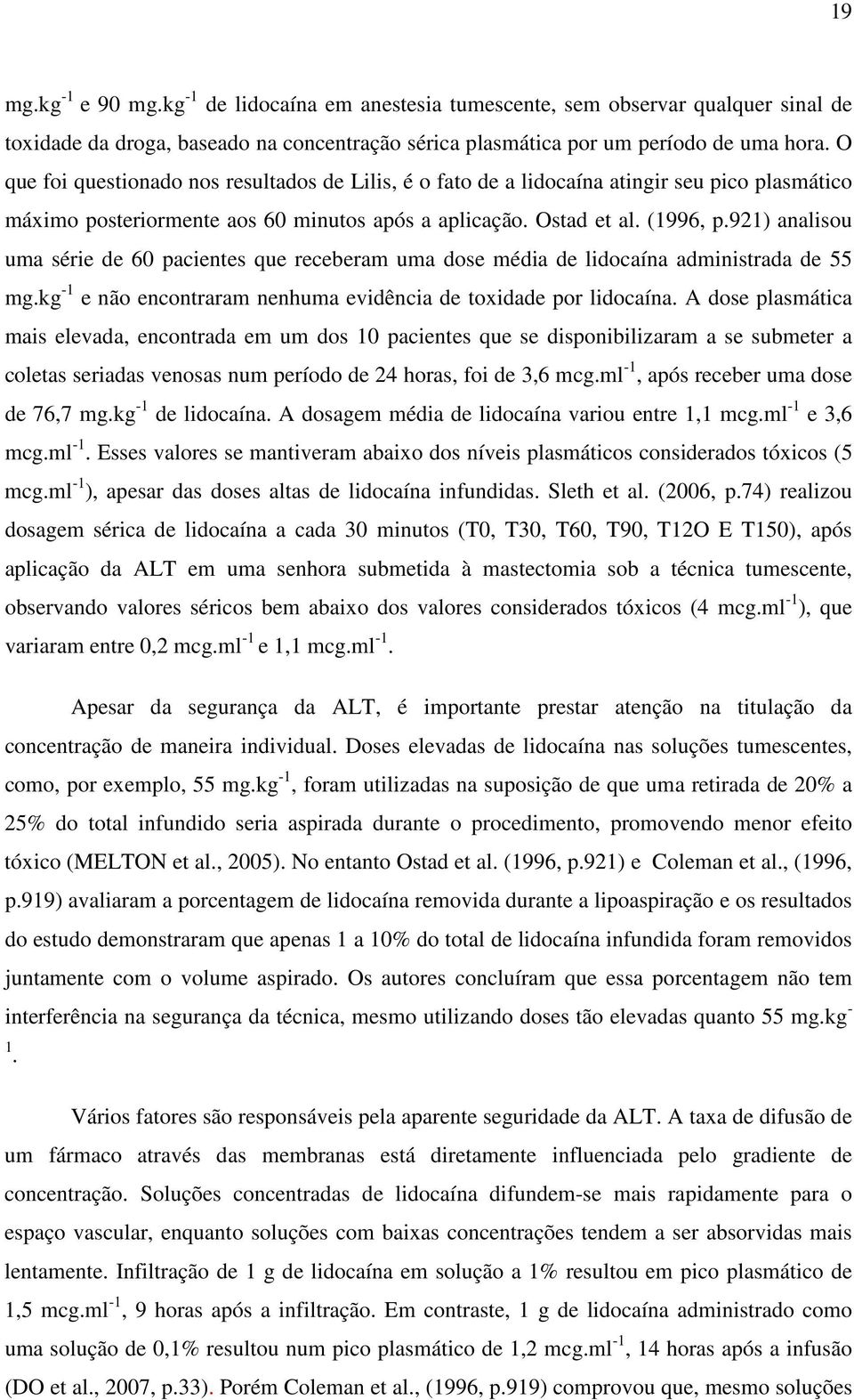 921) analisou uma série de 60 pacientes que receberam uma dose média de lidocaína administrada de 55 mg.kg -1 e não encontraram nenhuma evidência de toxidade por lidocaína.