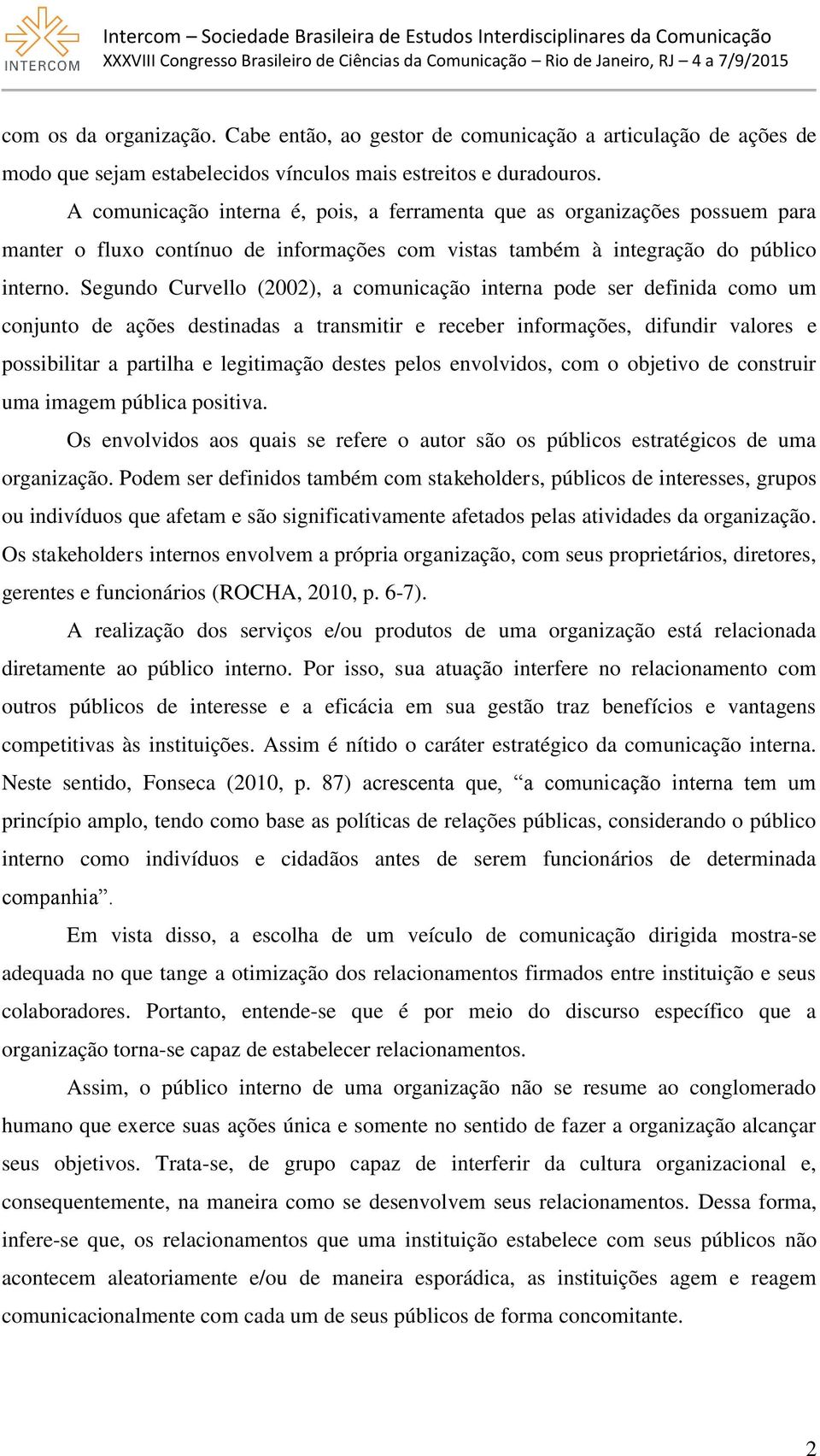 Segundo Curvello (2002), a comunicação interna pode ser definida como um conjunto de ações destinadas a transmitir e receber informações, difundir valores e possibilitar a partilha e legitimação