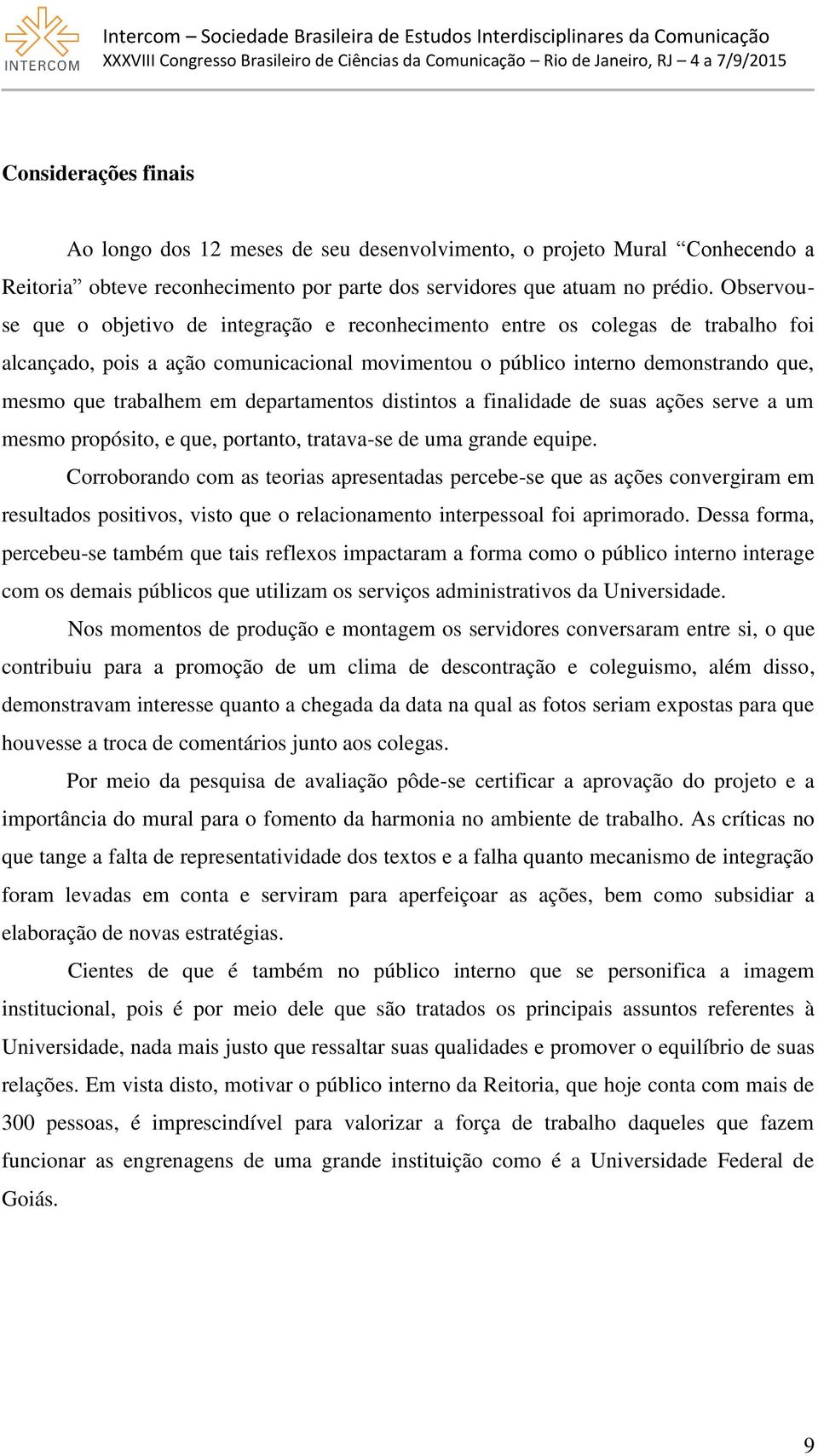 departamentos distintos a finalidade de suas ações serve a um mesmo propósito, e que, portanto, tratava-se de uma grande equipe.