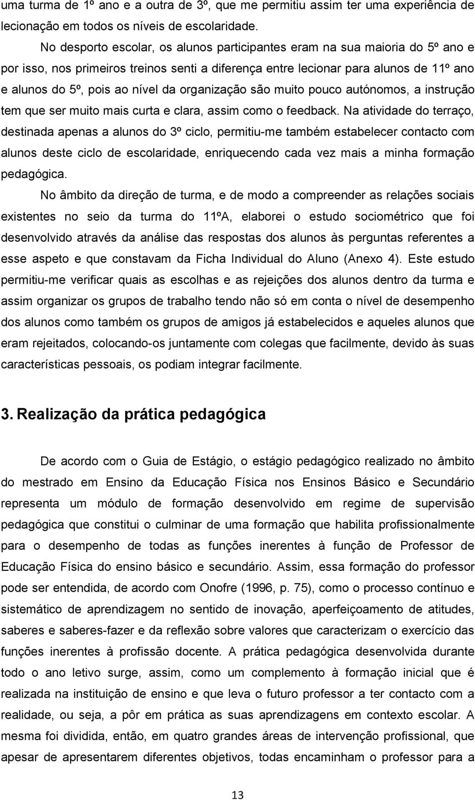 organização são muito pouco autónomos, a instrução tem que ser muito mais curta e clara, assim como o feedback.