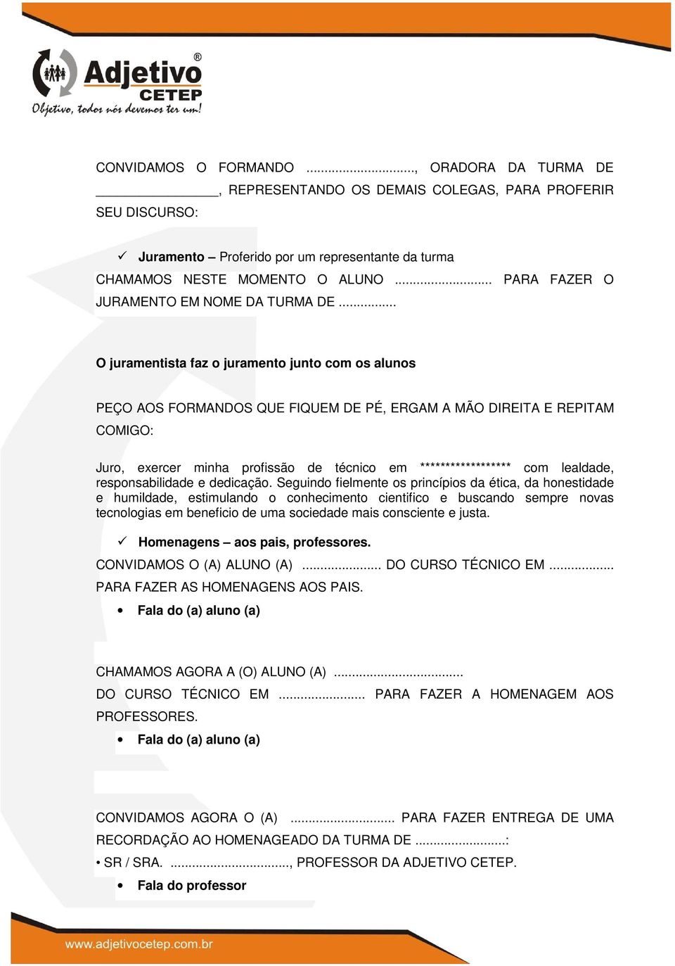 .. O juramentista faz o juramento junto com os alunos PEÇO AOS FORMANDOS QUE FIQUEM DE PÉ, ERGAM A MÃO DIREITA E REPITAM COMIGO: Juro, exercer minha profissão de técnico em ****************** com