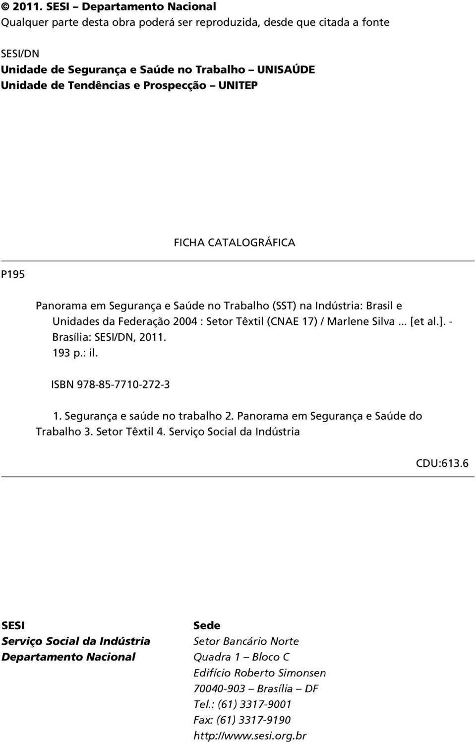 - Brasília: SESI/DN, 2011. 193 p.: il. ISBN 978-85-7710-272-3 1. Segurança e saúde no trabalho 2. Panorama em Segurança e Saúde do Trabalho 3. Setor Têxtil 4. Serviço Social da Indústria CDU:613.