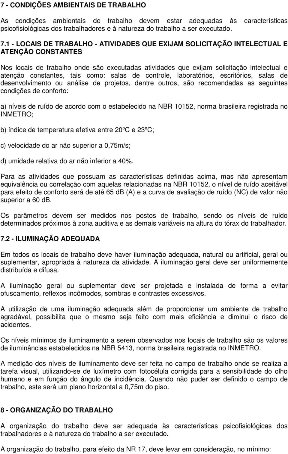 constantes, tais como: salas de controle, laboratórios, escritórios, salas de desenvolvimento ou análise de projetos, dentre outros, são recomendadas as seguintes condições de conforto: a) níveis de