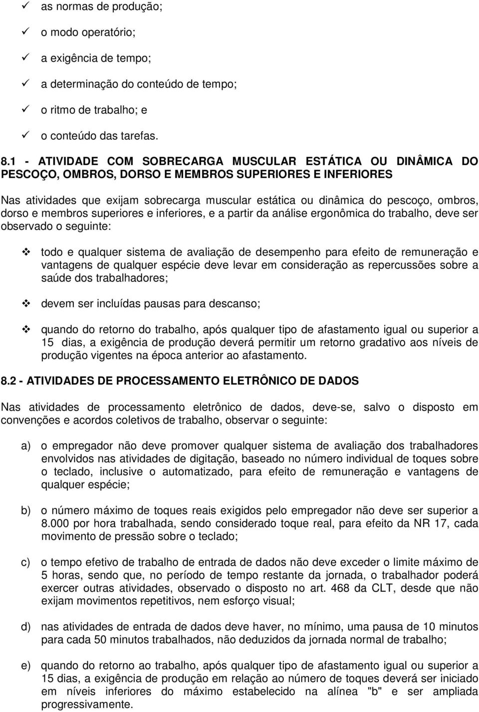 ombros, dorso e membros superiores e inferiores, e a partir da análise ergonômica do trabalho, deve ser observado o seguinte: todo e qualquer sistema de avaliação de desempenho para efeito de