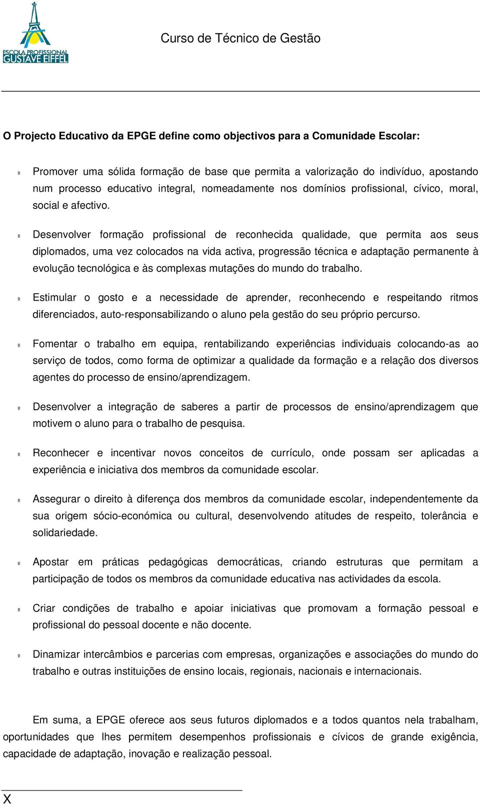 º Desenvolver formação profissional de reconhecida qualidade, que permita aos seus diplomados, uma vez colocados na vida activa, progressão técnica e adaptação permanente à evolução tecnológica e às