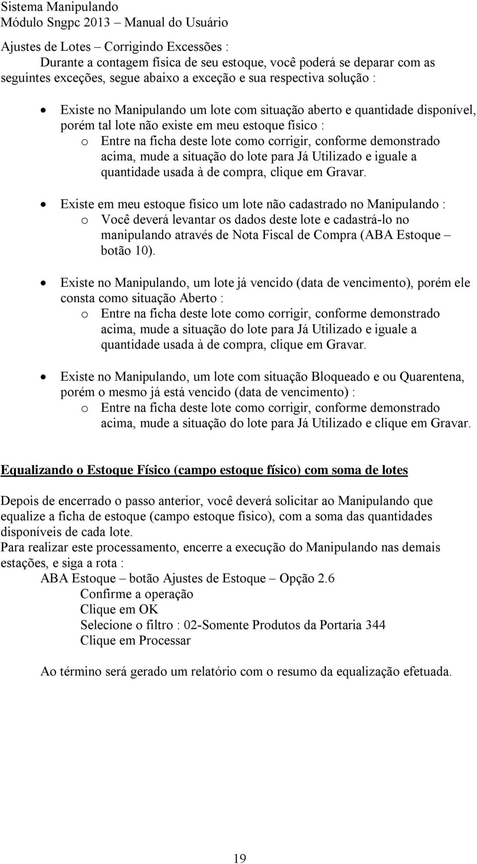 situação do lote para Já Utilizado e iguale a quantidade usada à de compra, clique em Gravar.