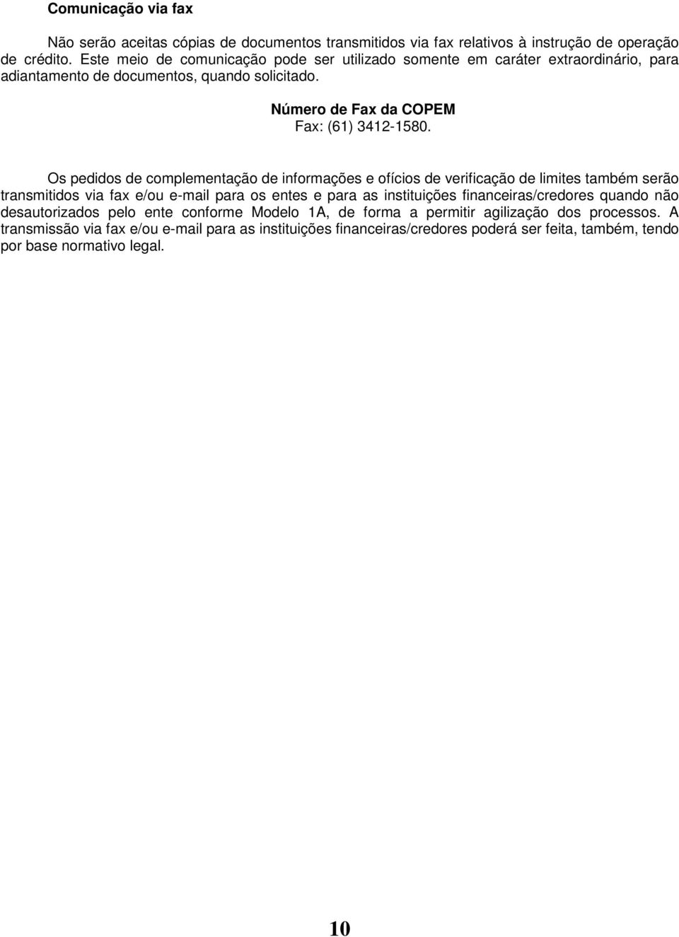 Os pedidos de complementação de informações e ofícios de verificação de limites também serão transmitidos via fax e/ou e-mail para os entes e para as instituições