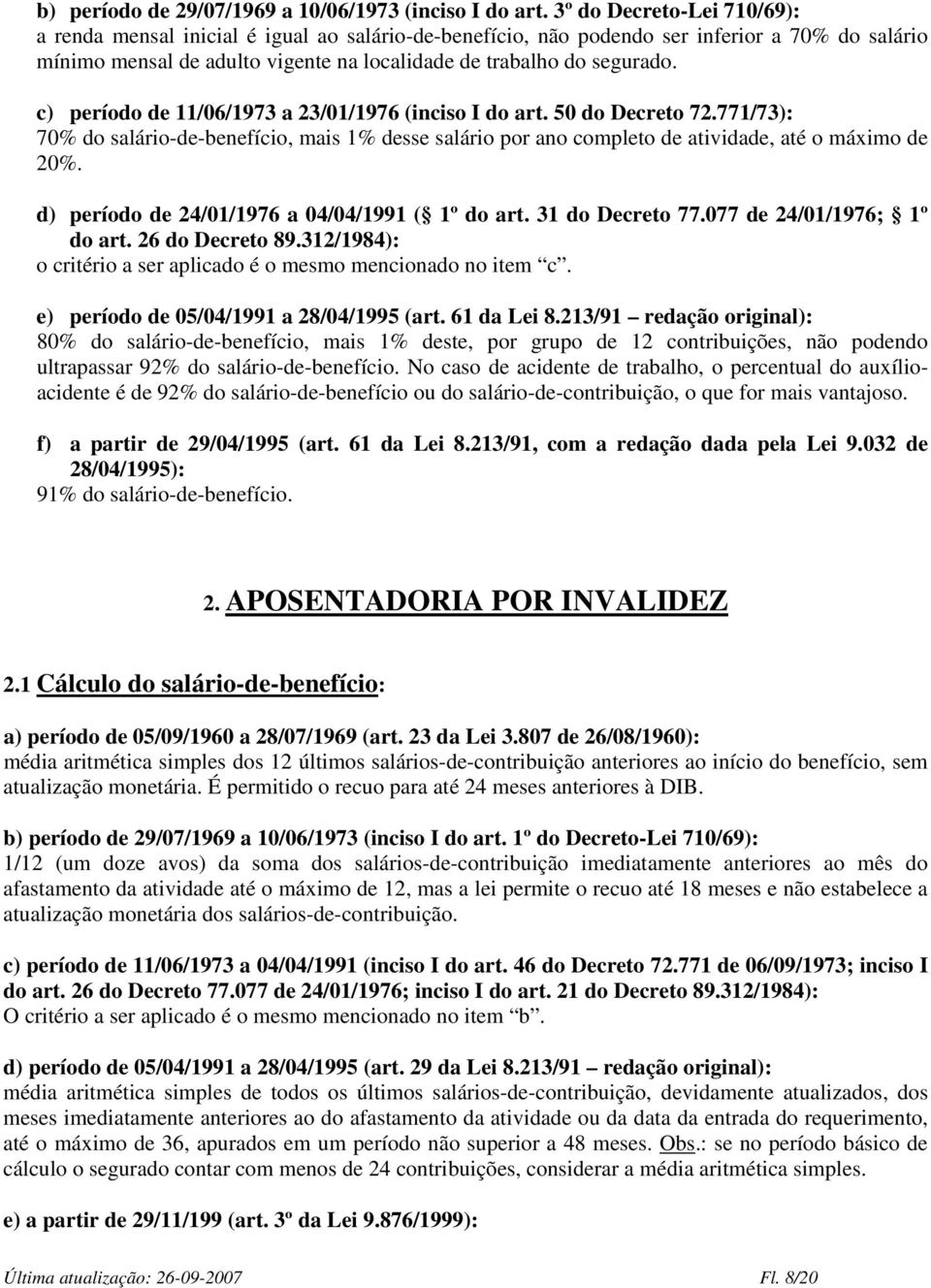 c) período de 11/06/1973 a 23/01/1976 (inciso I do art. 50 do Decreto 72.771/73): 70% do salário-de-benefício, mais 1% desse salário por ano completo de atividade, até o máximo de 20%.