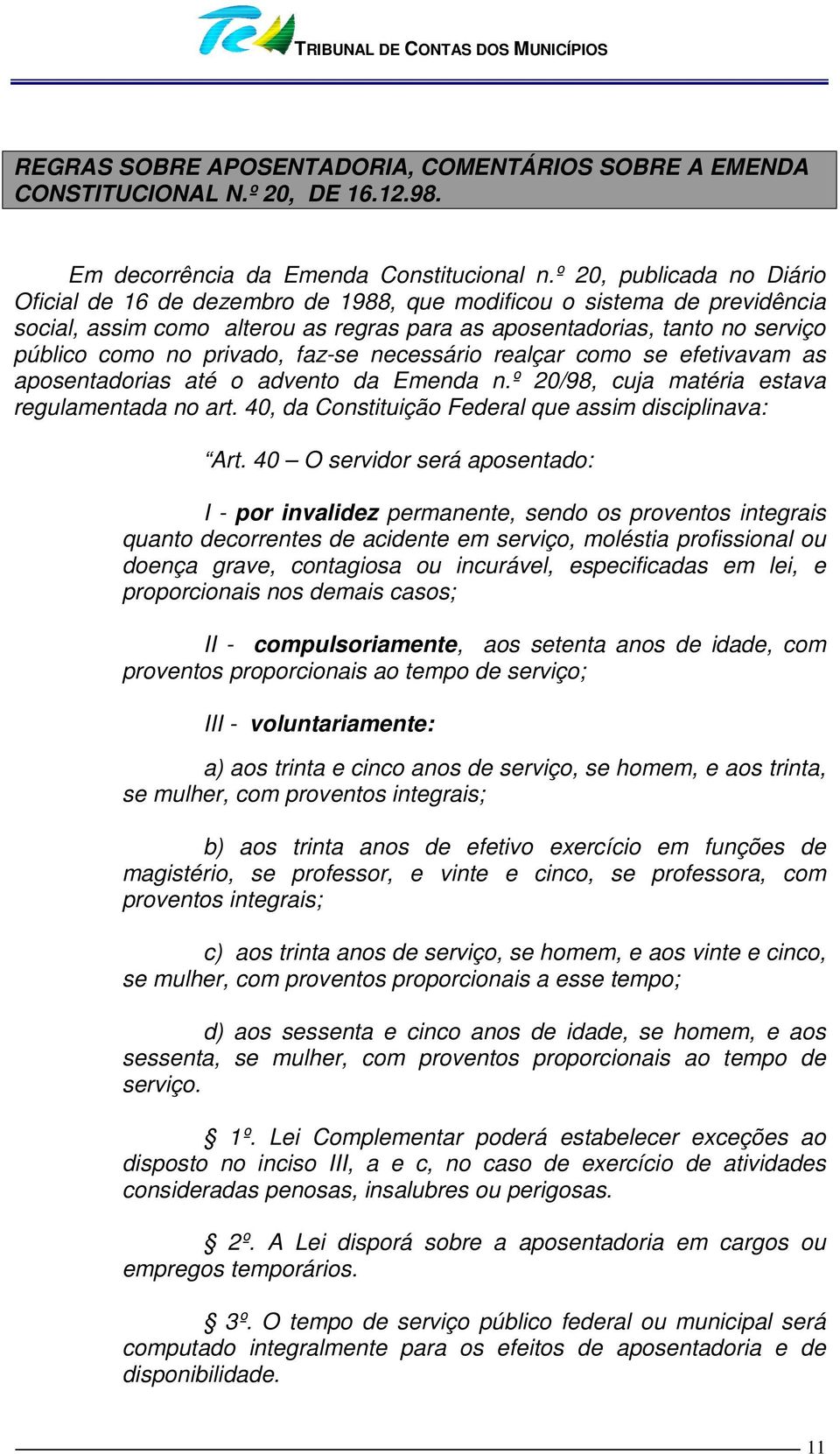 privado, faz-se necessário realçar como se efetivavam as aposentadorias até o advento da Emenda n.º 20/98, cuja matéria estava regulamentada no art.