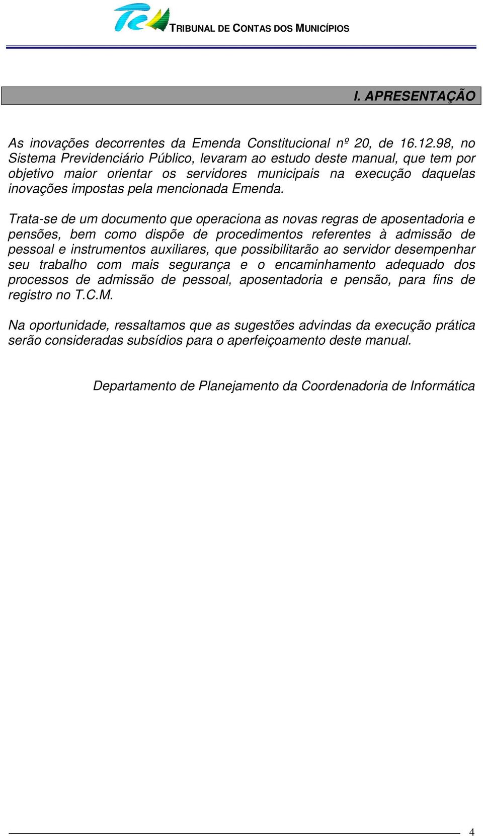 Trata-se de um documento que operaciona as novas regras de aposentadoria e pensões, bem como dispõe de procedimentos referentes à admissão de pessoal e instrumentos auxiliares, que possibilitarão ao