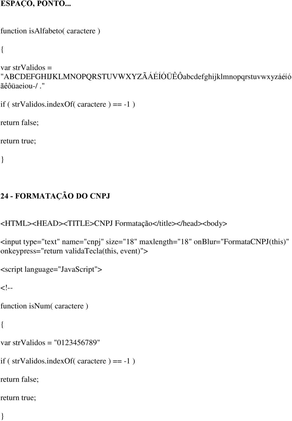 indexof( caractere ) == -1 ) return false; return true; 24 - FORMATAÇÃO DO CNPJ <HTML><HEAD><TITLE>CNPJ Formatação</title></head><body> <input