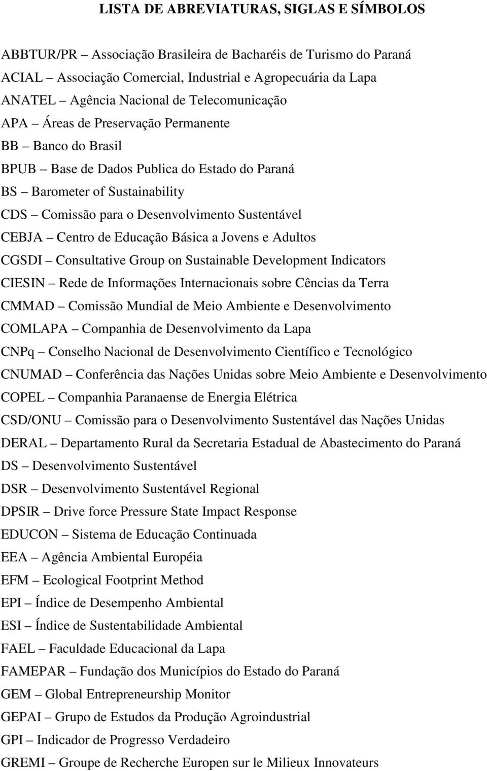 CEBJA Centro de Educação Básica a Jovens e Adultos CGSDI Consultative Group on Sustainable Development Indicators CIESIN Rede de Informações Internacionais sobre Cências da Terra CMMAD Comissão