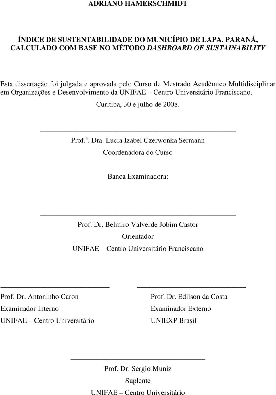 Lucia Izabel Czerwonka Sermann Coordenadora do Curso Banca Examinadora: Prof. Dr. Belmiro Valverde Jobim Castor Orientador UNIFAE Centro Universitário Franciscano Prof. Dr. Antoninho Caron Examinador Interno UNIFAE Centro Universitário Prof.