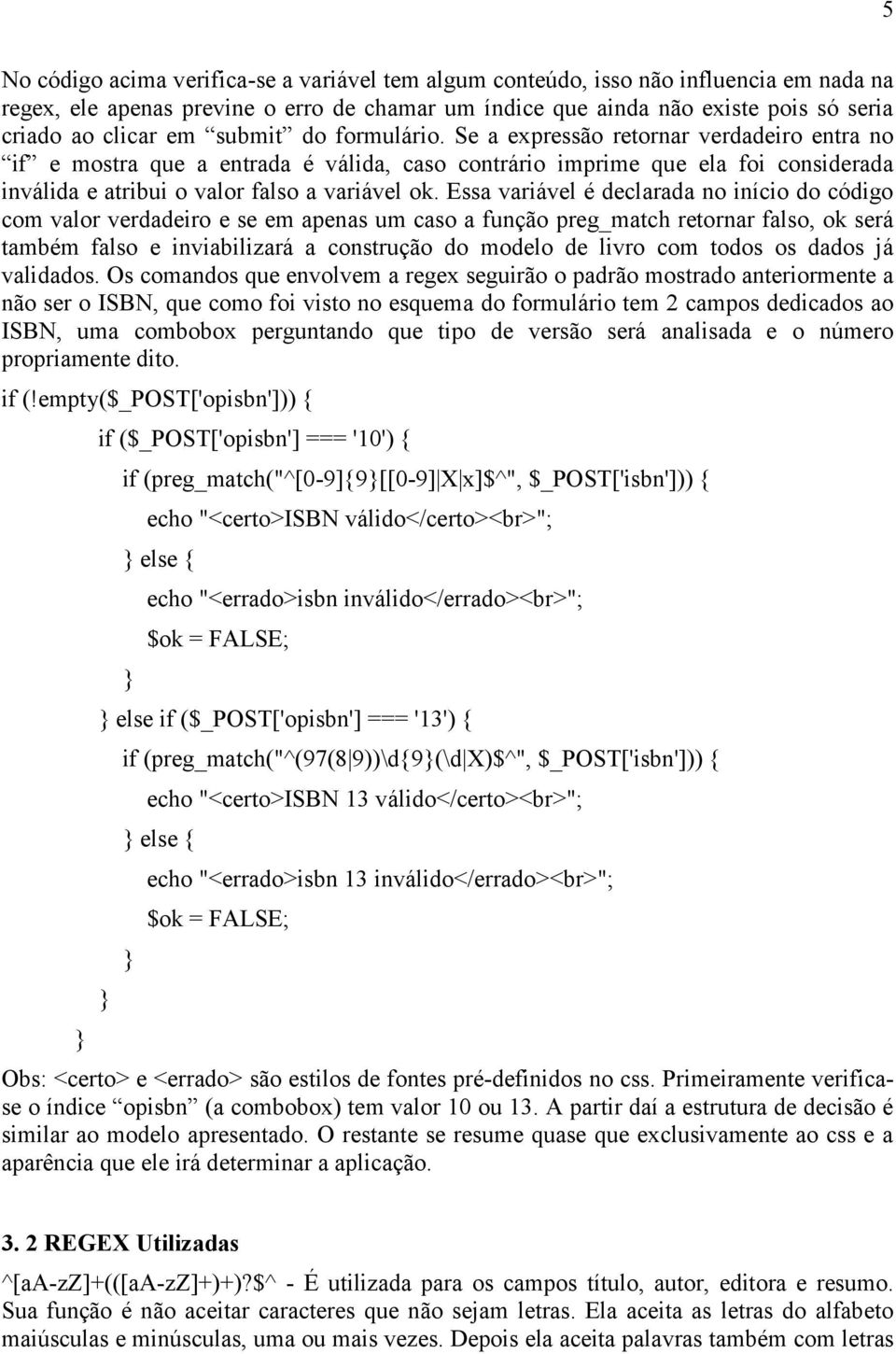 Essa variável é declarada no início do código com valor verdadeiro e se em apenas um caso a função preg_match retornar falso, ok será também falso e inviabilizará a construção do modelo de livro com