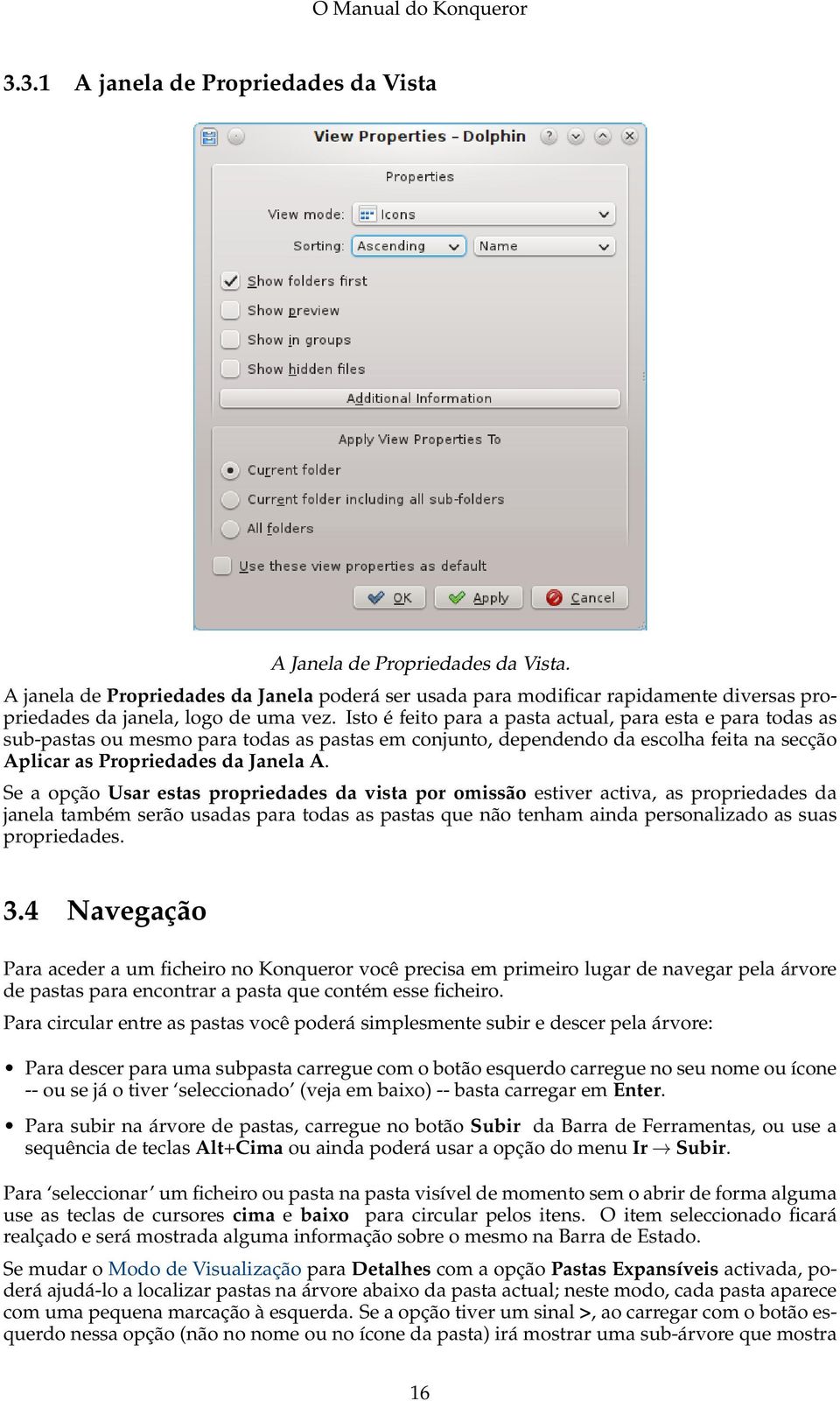 Isto é feito para a pasta actual, para esta e para todas as sub-pastas ou mesmo para todas as pastas em conjunto, dependendo da escolha feita na secção Aplicar as Propriedades da Janela A.