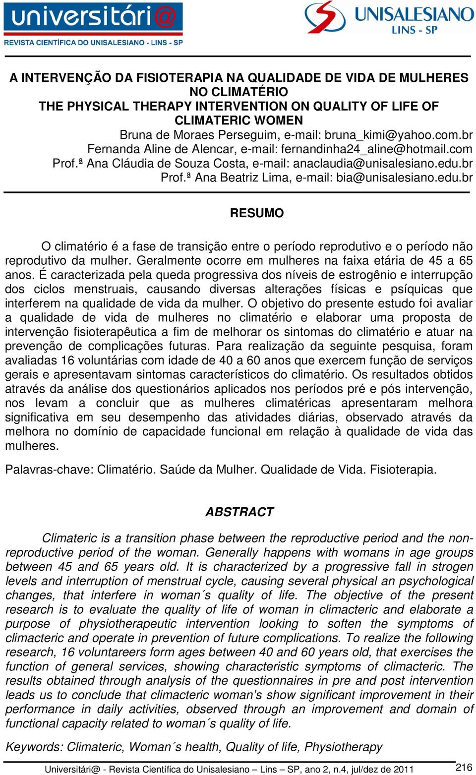 ª Ana Beatriz Lima, e-mail: bia@unisalesiano.edu.br RESUMO O climatério é a fase de transição entre o período reprodutivo e o período não reprodutivo da mulher.