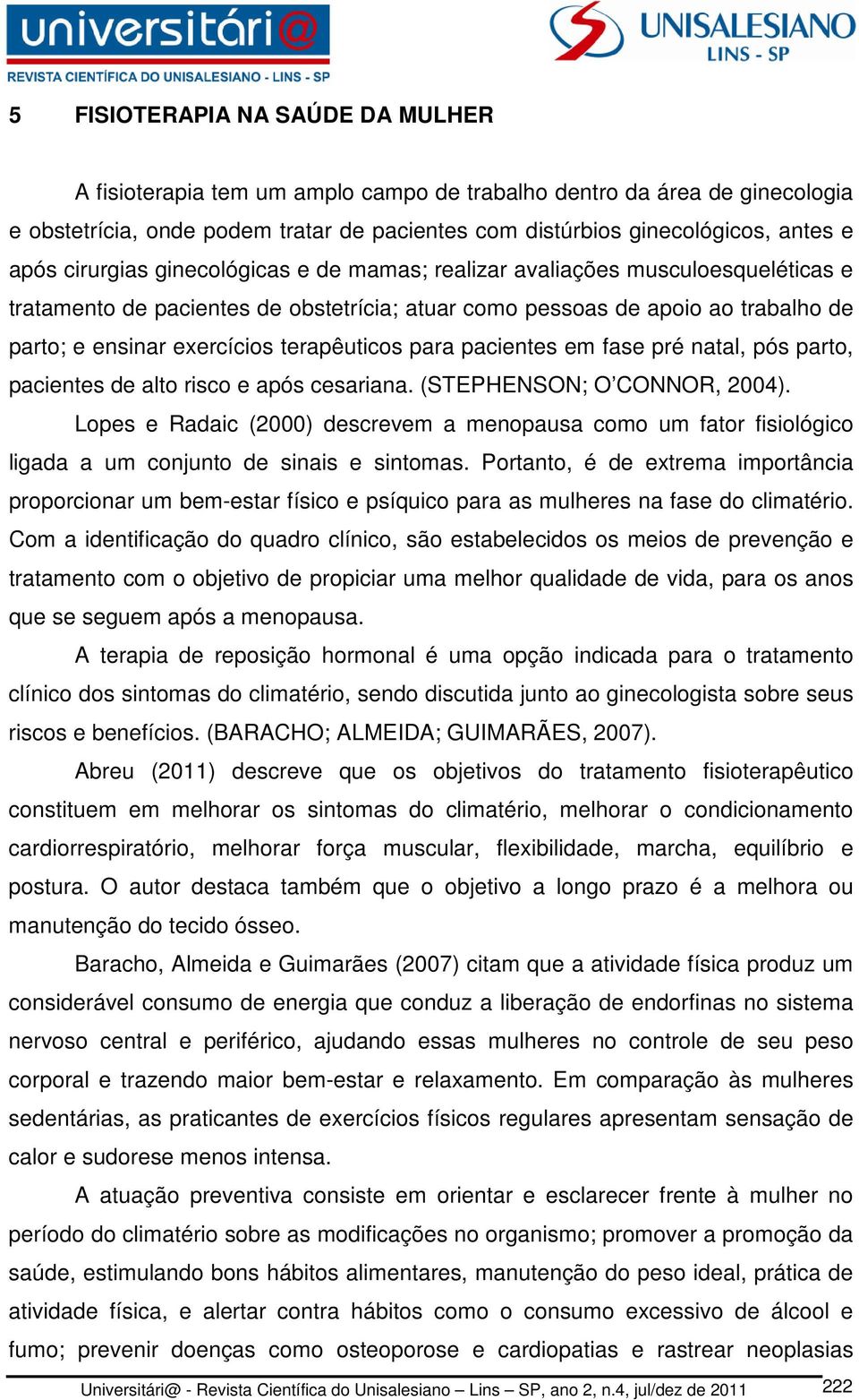 terapêuticos para pacientes em fase pré natal, pós parto, pacientes de alto risco e após cesariana. (STEPHENSON; O CONNOR, 2004).