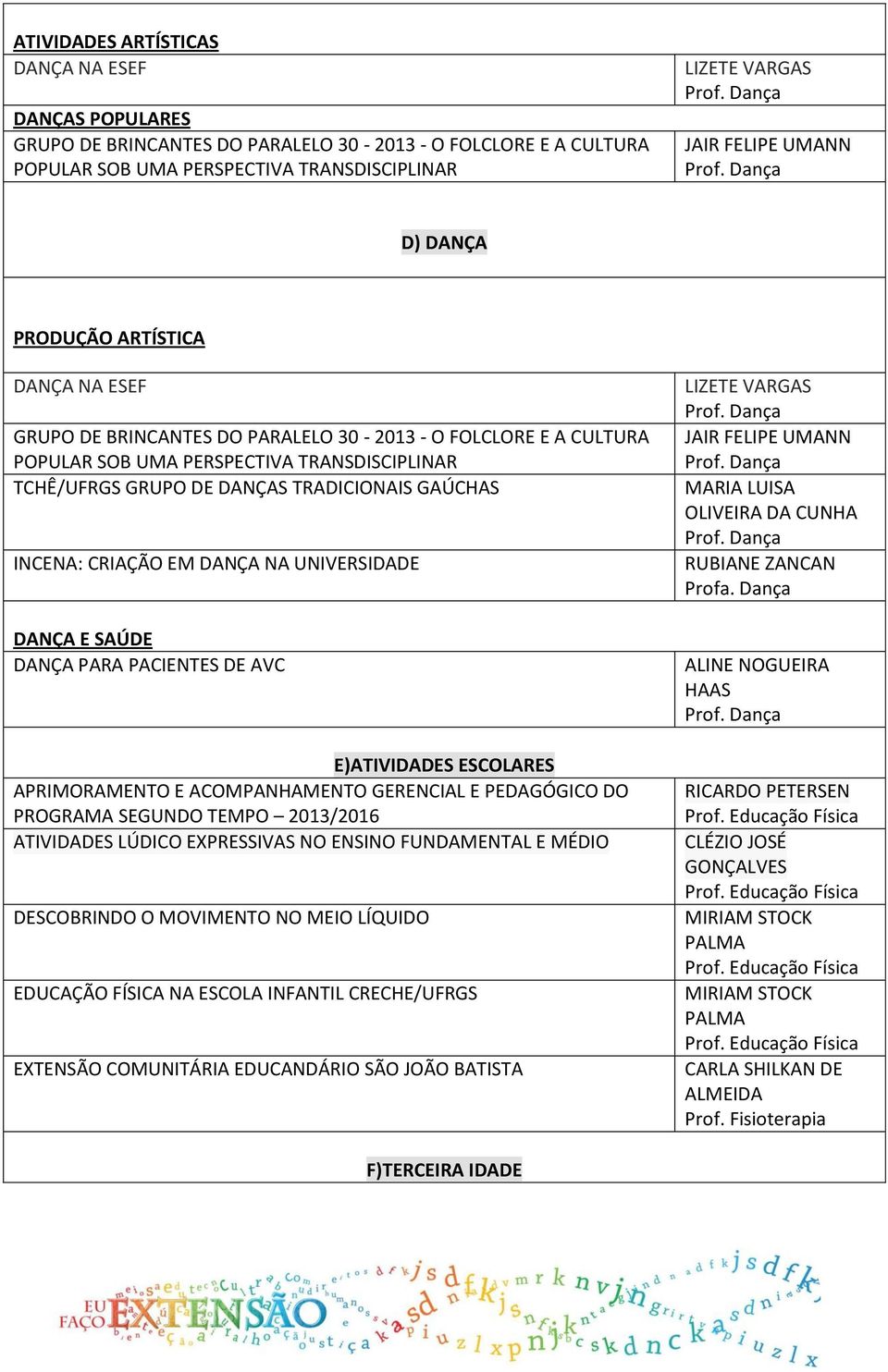 INCENA: CRIAÇÃO EM DANÇA NA UNIVERSIDADE DANÇA E SAÚDE DANÇA PARA PACIENTES DE AVC E)ATIVIDADES ESCOLARES APRIMORAMENTO E ACOMPANHAMENTO GERENCIAL E PEDAGÓGICO DO PROGRAMA SEGUNDO TEMPO 2013/2016