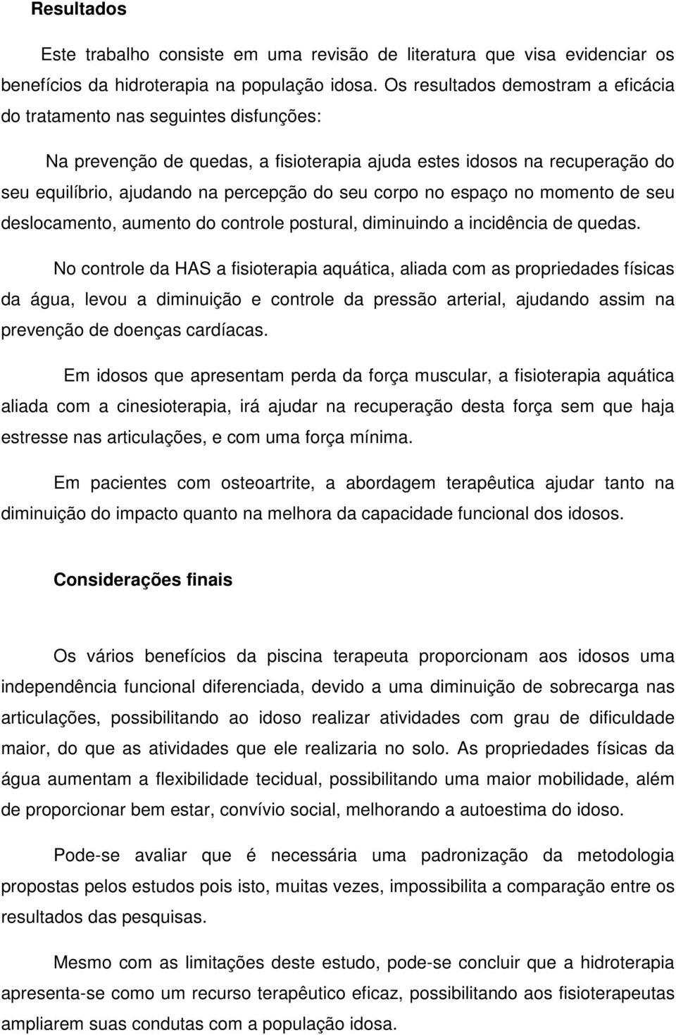 corpo no espaço no momento de seu deslocamento, aumento do controle postural, diminuindo a incidência de quedas.