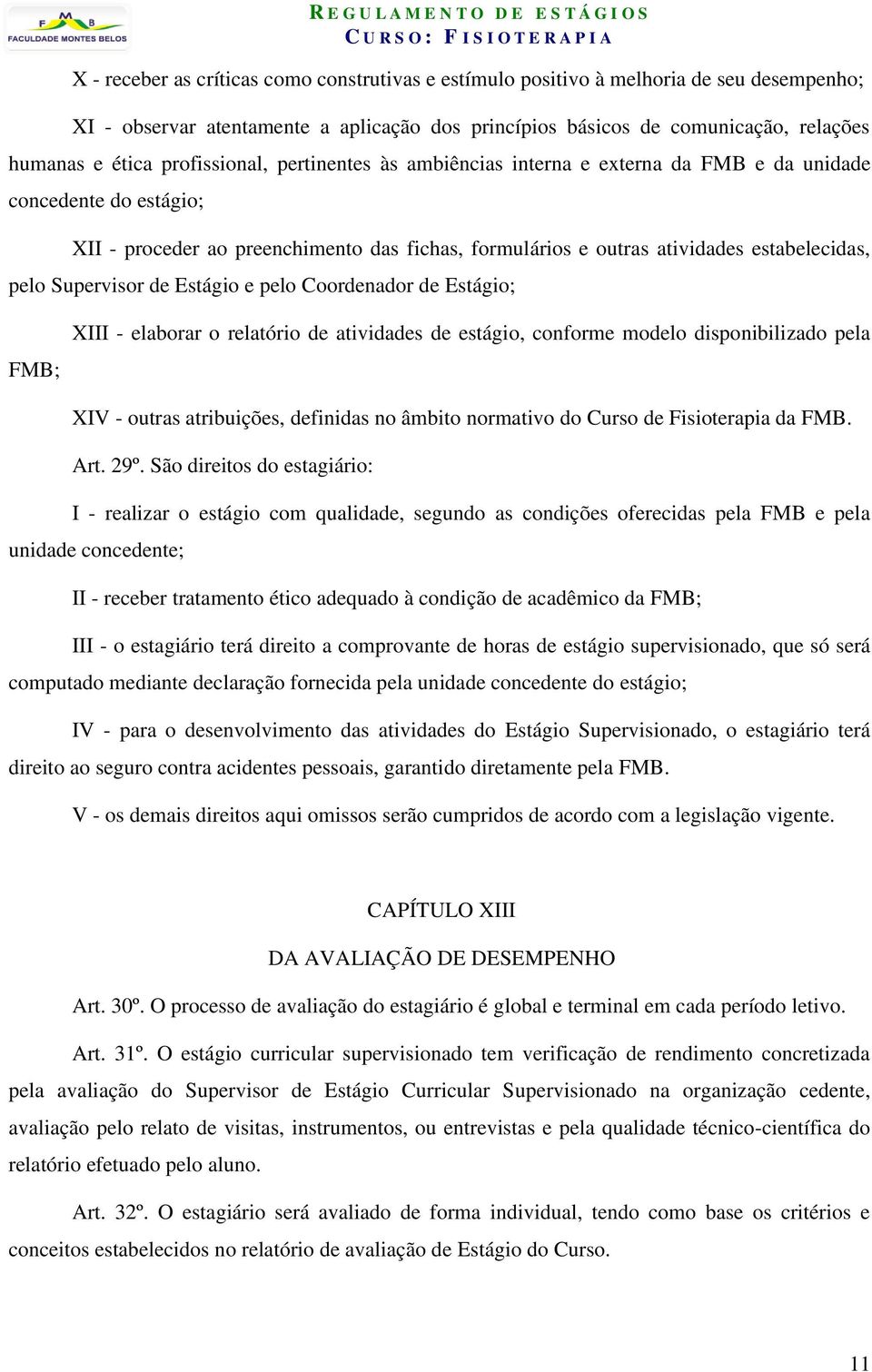 Supervisor de Estágio e pelo Coordenador de Estágio; FMB; XIII - elaborar o relatório de atividades de estágio, conforme modelo disponibilizado pela XIV - outras atribuições, definidas no âmbito