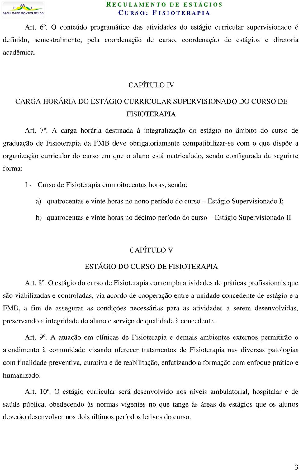 A carga horária destinada à integralização do estágio no âmbito do curso de graduação de Fisioterapia da FMB deve obrigatoriamente compatibilizar-se com o que dispõe a organização curricular do curso