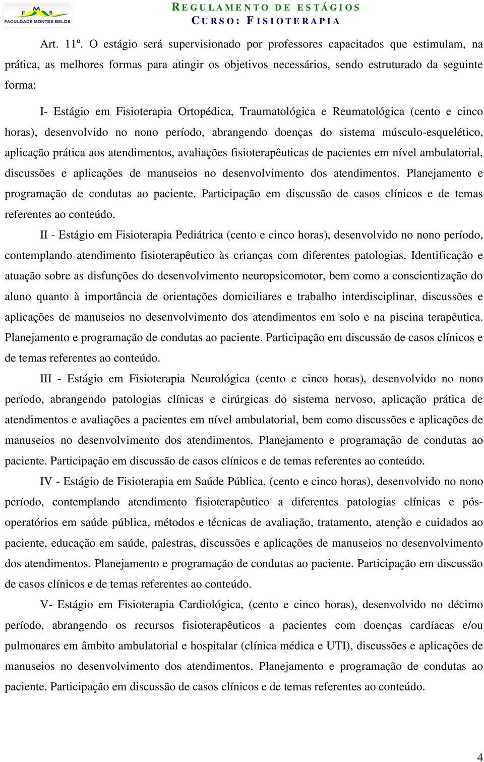 Fisioterapia Ortopédica, Traumatológica e Reumatológica (cento e cinco horas), desenvolvido no nono período, abrangendo doenças do sistema músculo-esquelético, aplicação prática aos atendimentos,