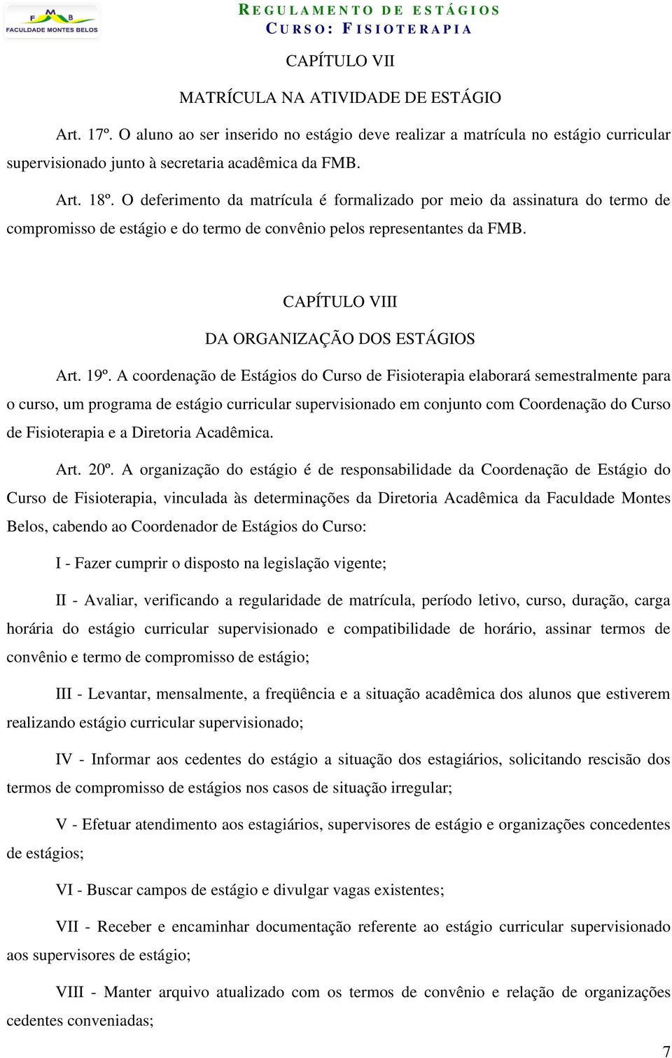 19º. A coordenação de Estágios do Curso de Fisioterapia elaborará semestralmente para o curso, um programa de estágio curricular supervisionado em conjunto com Coordenação do Curso de Fisioterapia e