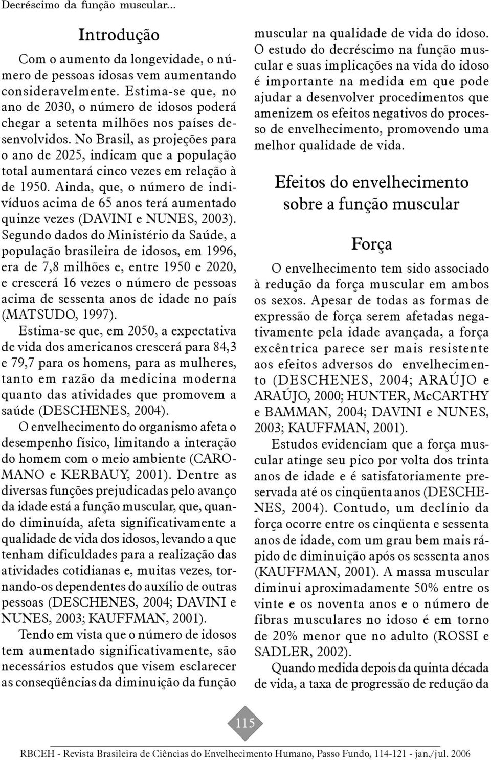 No Brasil, as projeções para o ano de 2025, indicam que a população total aumentará cinco vezes em relação à de 1950.