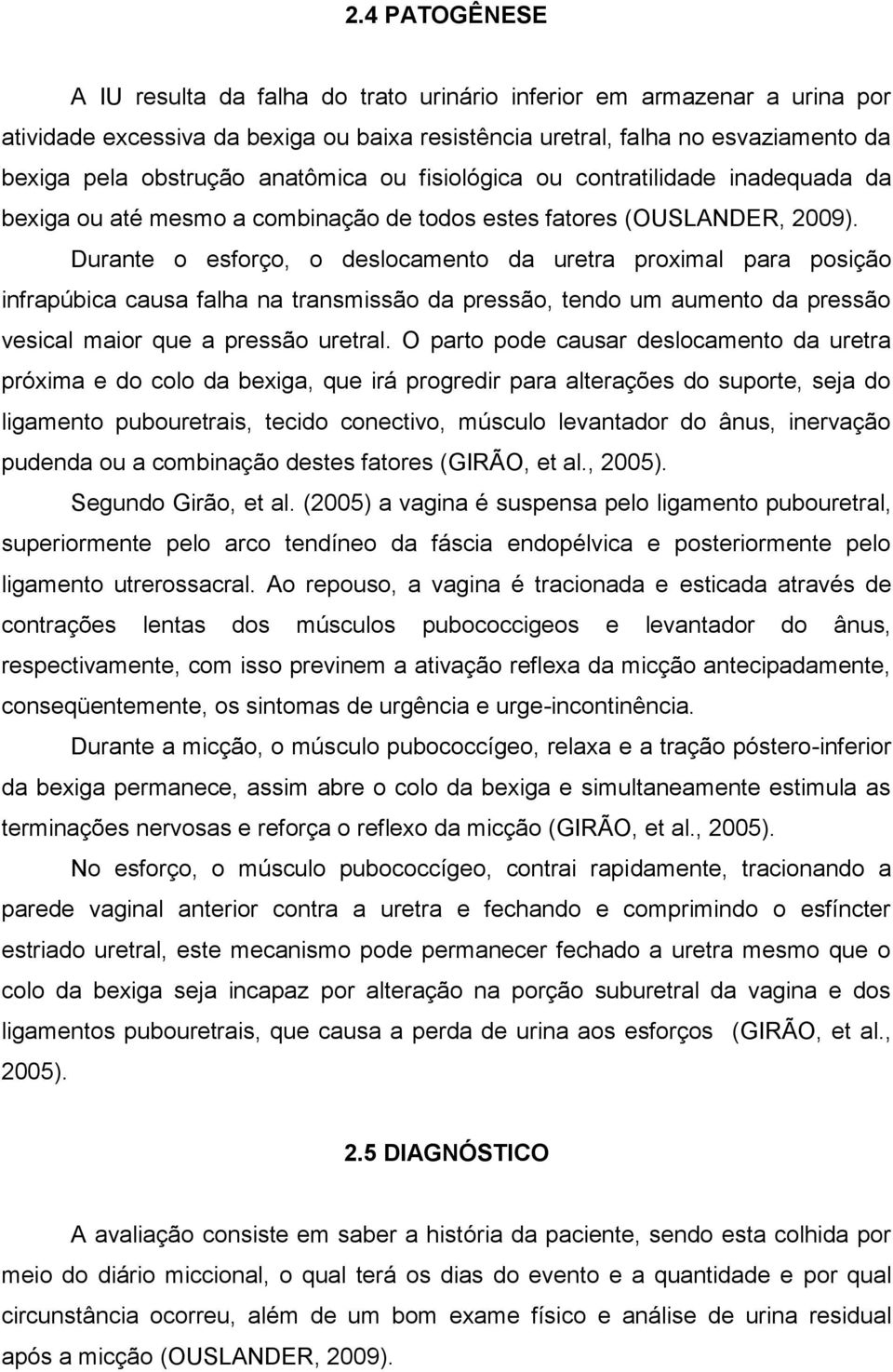 Durante o esforço, o deslocamento da uretra proximal para posição infrapúbica causa falha na transmissão da pressão, tendo um aumento da pressão vesical maior que a pressão uretral.