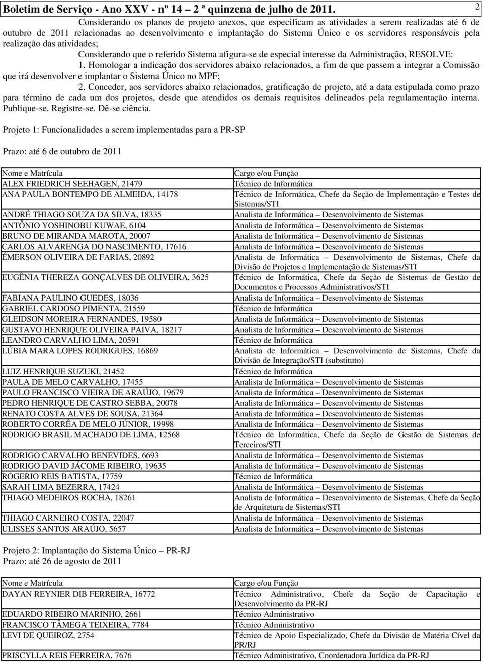 responsáveis pela realização das atividades; Considerando que o referido Sistema afigura-se de especial interesse da Administração, RESOLVE: 1.