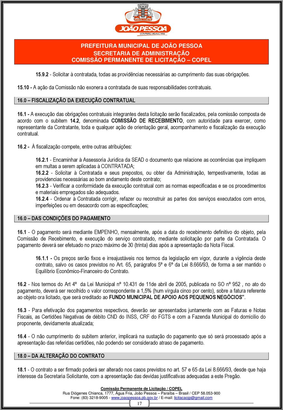 2, denominada COMISSÃO DE RECEBIMENTO, com autoridade para exercer, como representante da Contratante, toda e qualquer ação de orientação geral, acompanhamento e fiscalização da execução contratual.