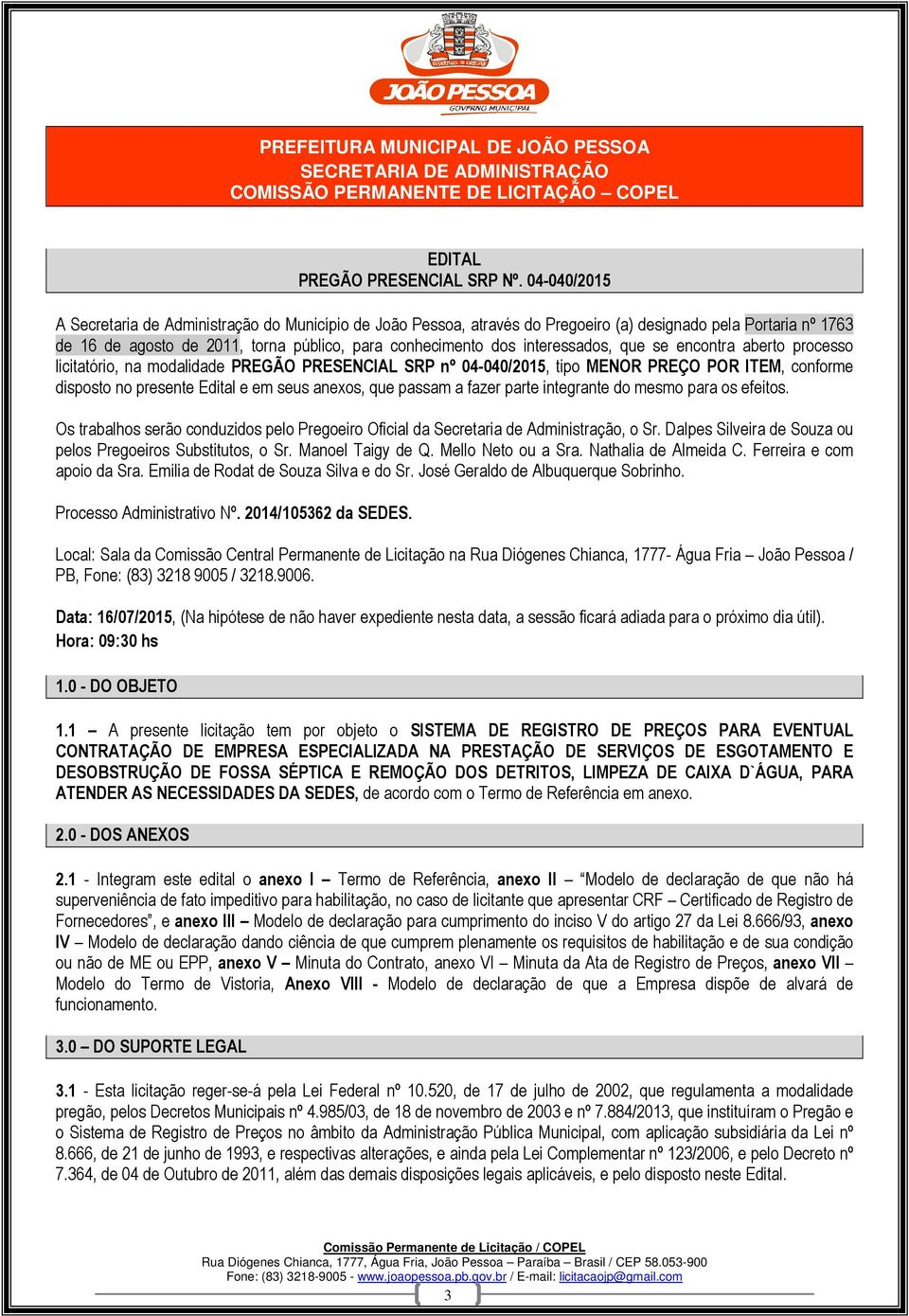 interessados, que se encontra aberto processo licitatório, na modalidade PREGÃO PRESENCIAL SRP nº 04-040/2015, tipo MENOR PREÇO POR ITEM, conforme disposto no presente Edital e em seus anexos, que