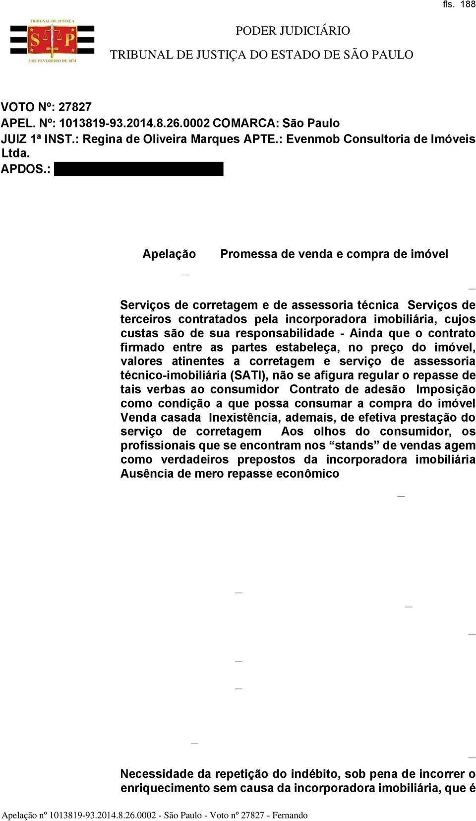 custas são de sua responsabilidade - Ainda que o contrato firmado entre as partes estabeleça, no preço do imóvel, valores atinentes a corretagem e serviço de assessoria técnico-imobiliária (SATI),