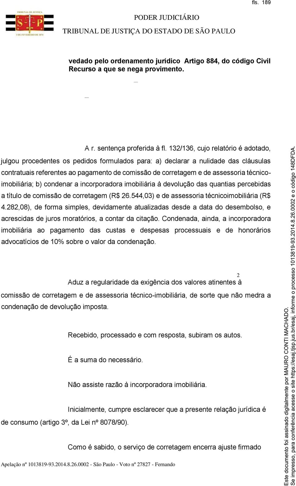 técnicoimobiliária; b) condenar a incorporadora imobiliária à devolução das quantias percebidas a título de comissão de corretagem (R$ 26.544,03) e de assessoria técnicoimobiliária (R$ 4.