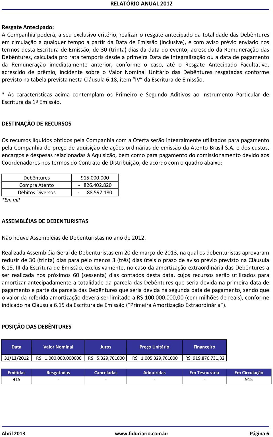 Integralização ou a data de pagamento da Remuneração imediatamente anterior, conforme o caso, até o Resgate Antecipado Facultativo, acrescido de prêmio, incidente sobre o Valor Nominal Unitário das