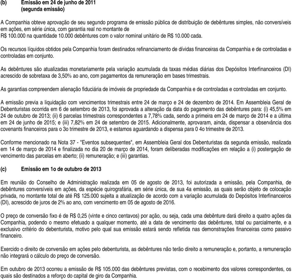 Os recursos líquidos obtidos pela Companhia foram destinados refinanciamento de dívidas financeiras da Companhia e de controladas e controladas em conjunto.