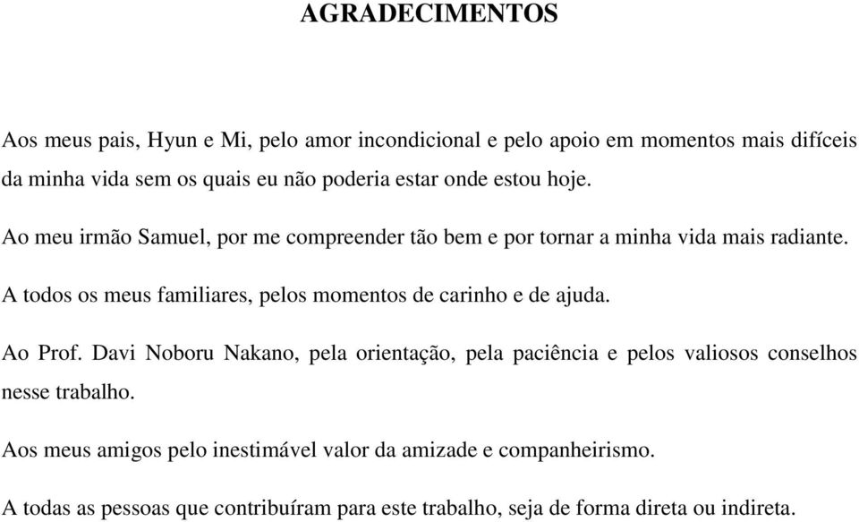 A todos os meus familiares, pelos momentos de carinho e de ajuda. Ao Prof.