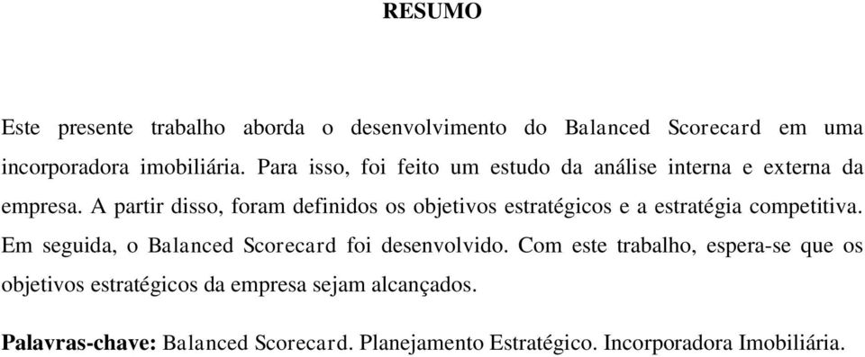 A partir disso, foram definidos os objetivos estratégicos e a estratégia competitiva.