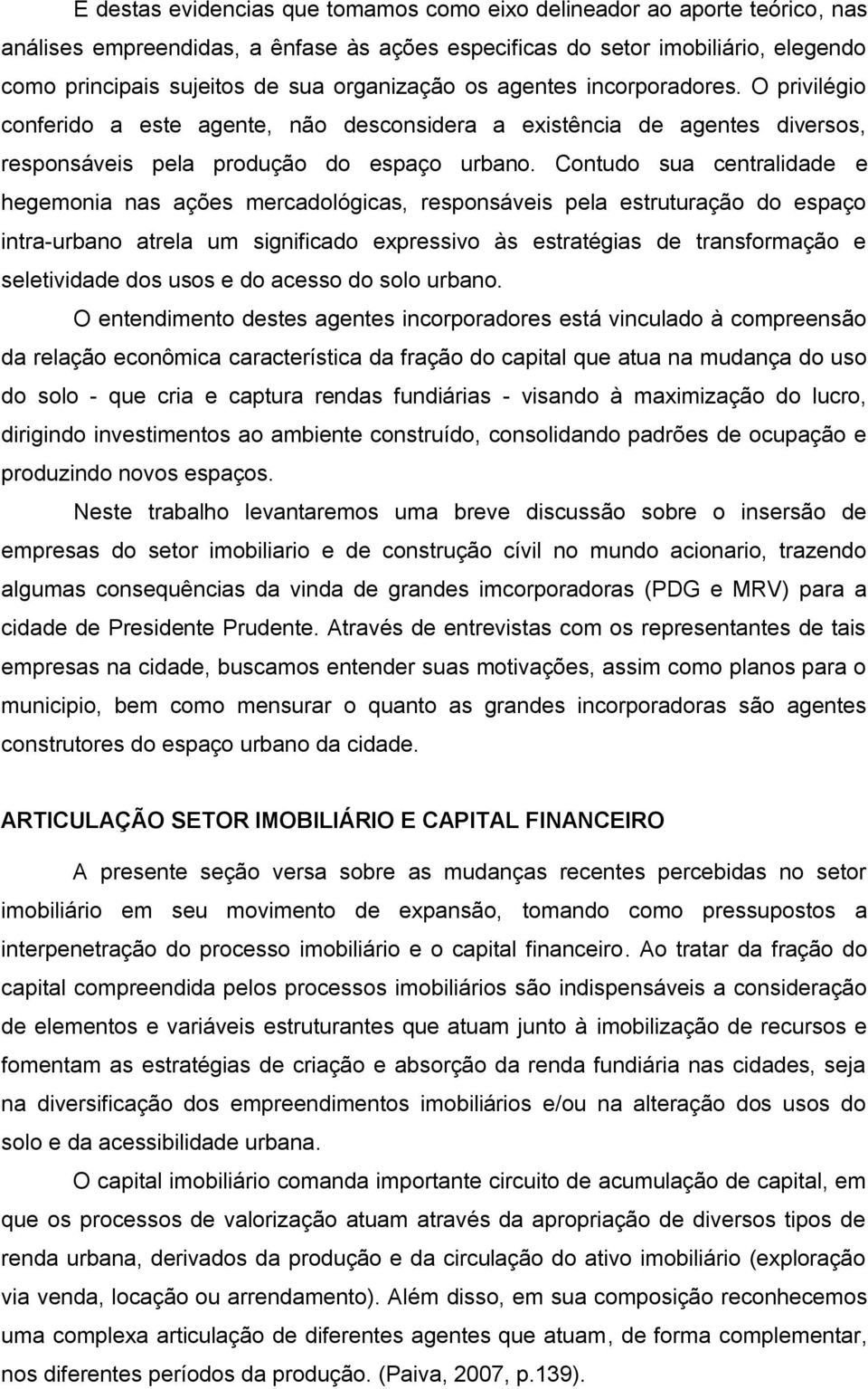 Contudo sua centralidade e hegemonia nas ações mercadológicas, responsáveis pela estruturação do espaço intra-urbano atrela um significado expressivo às estratégias de transformação e seletividade