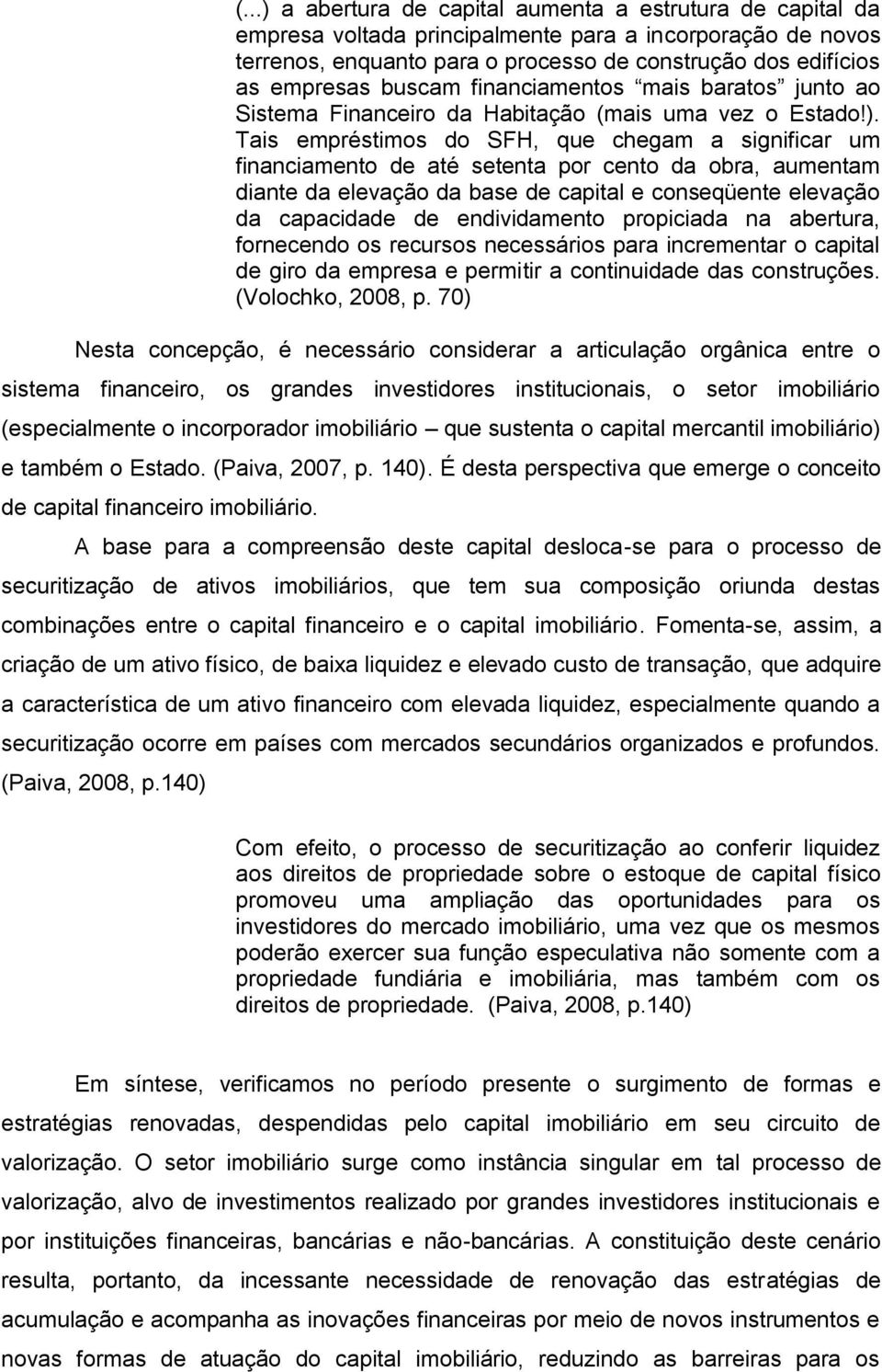 Tais empréstimos do SFH, que chegam a significar um financiamento de até setenta por cento da obra, aumentam diante da elevação da base de capital e conseqüente elevação da capacidade de