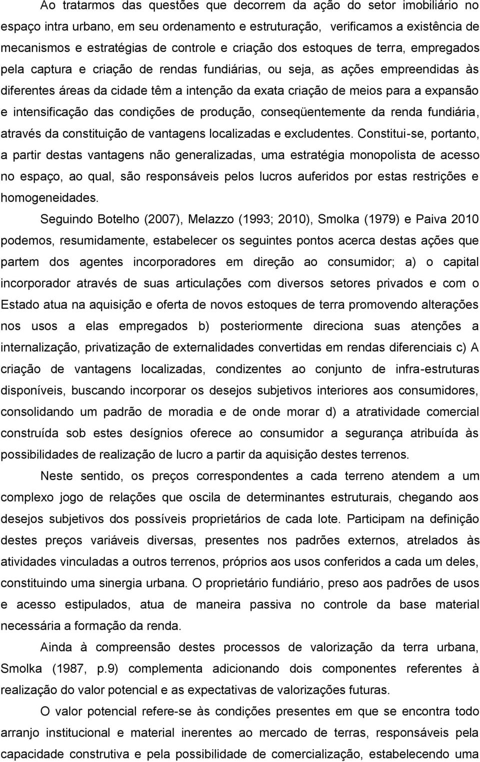 expansão e intensificação das condições de produção, conseqüentemente da renda fundiária, através da constituição de vantagens localizadas e excludentes.