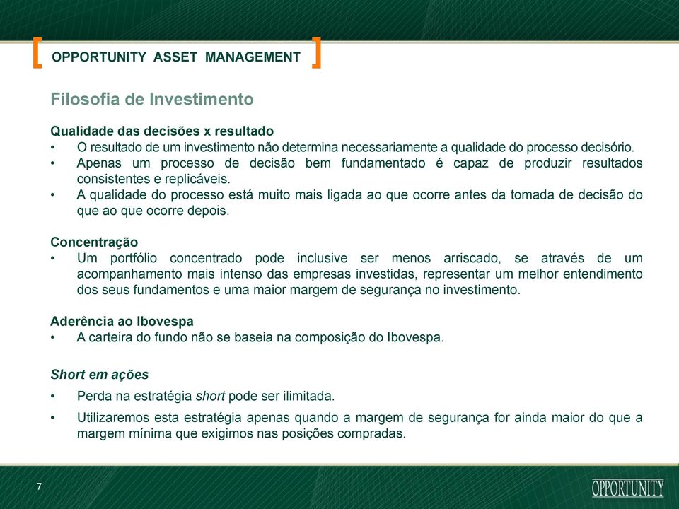 A qualidade do processo está muito mais ligada ao que ocorre antes da tomada de decisão do que ao que ocorre depois.