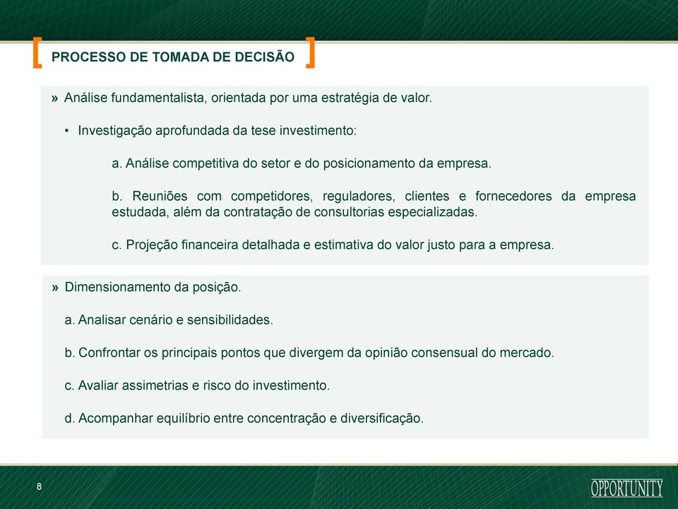 Reuniões com competidores, reguladores, clientes e fornecedores da empresa estudada, além da contratação de consultorias especializadas. c. Projeção financeira detalhada e estimativa do valor justo para a empresa.