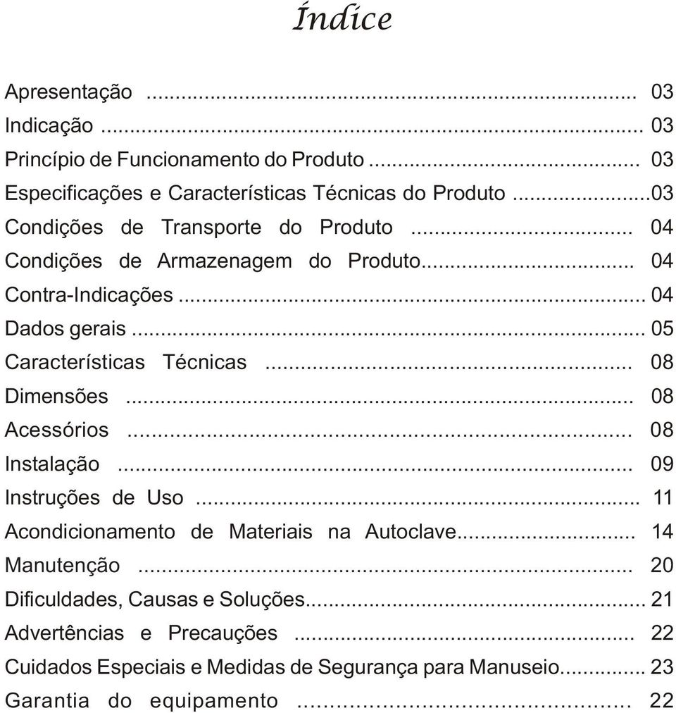 .. 05 Características Técnicas... 08 Dimensões... 08 Acessórios... 08 Instalação... 09 Instruções de Uso.