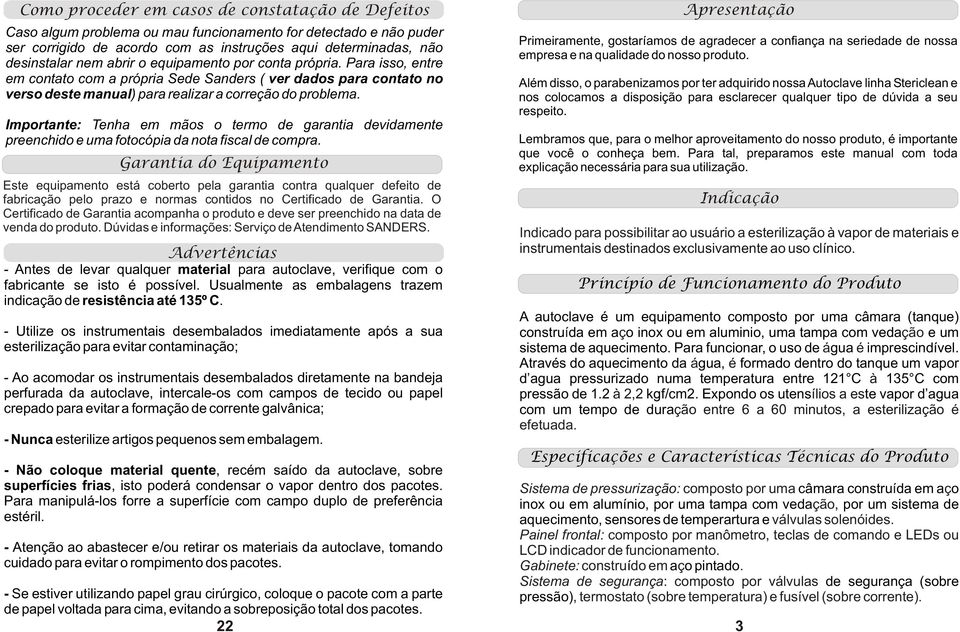 Importante: Tenha em mãos o termo de garantia devidamente preenchido e uma fotocópia da nota fiscal de compra.