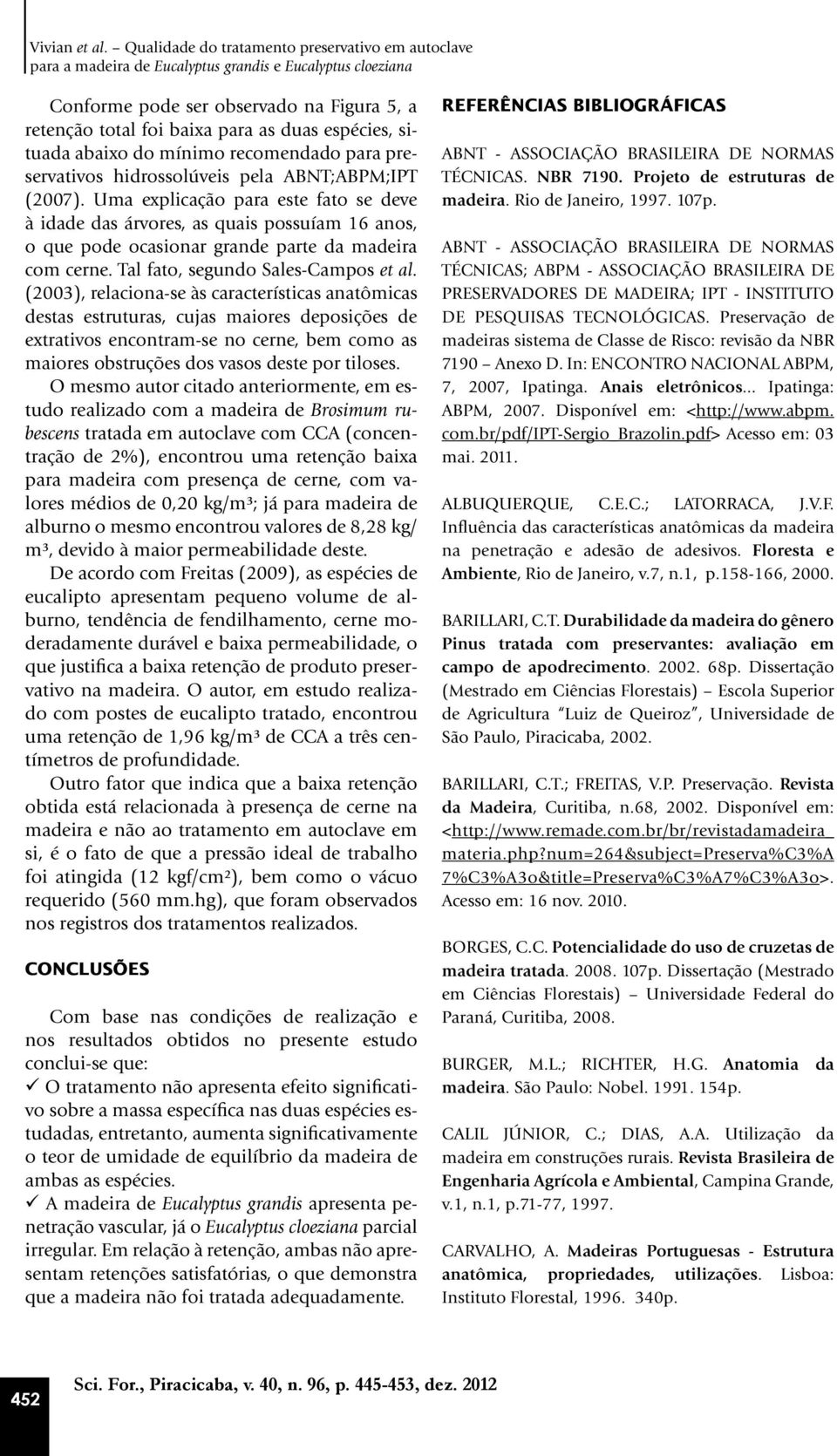 espécies, situada abaixo do mínimo recomendado para preservativos hidrossolúveis pela ABNT;ABPM;IPT (2007).