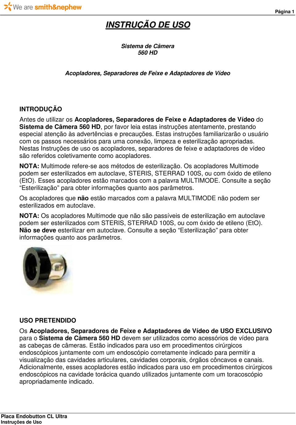 Estas instruções familiarizarão o usuário com os passos necessários para uma conexão, limpeza e esterilização apropriadas.