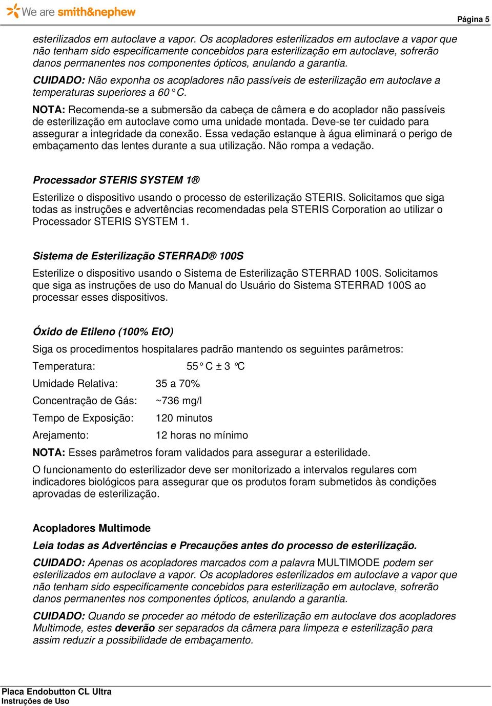 garantia. CUIDADO: Não exponha os acopladores não passíveis de esterilização em autoclave a temperaturas superiores a 60 C.