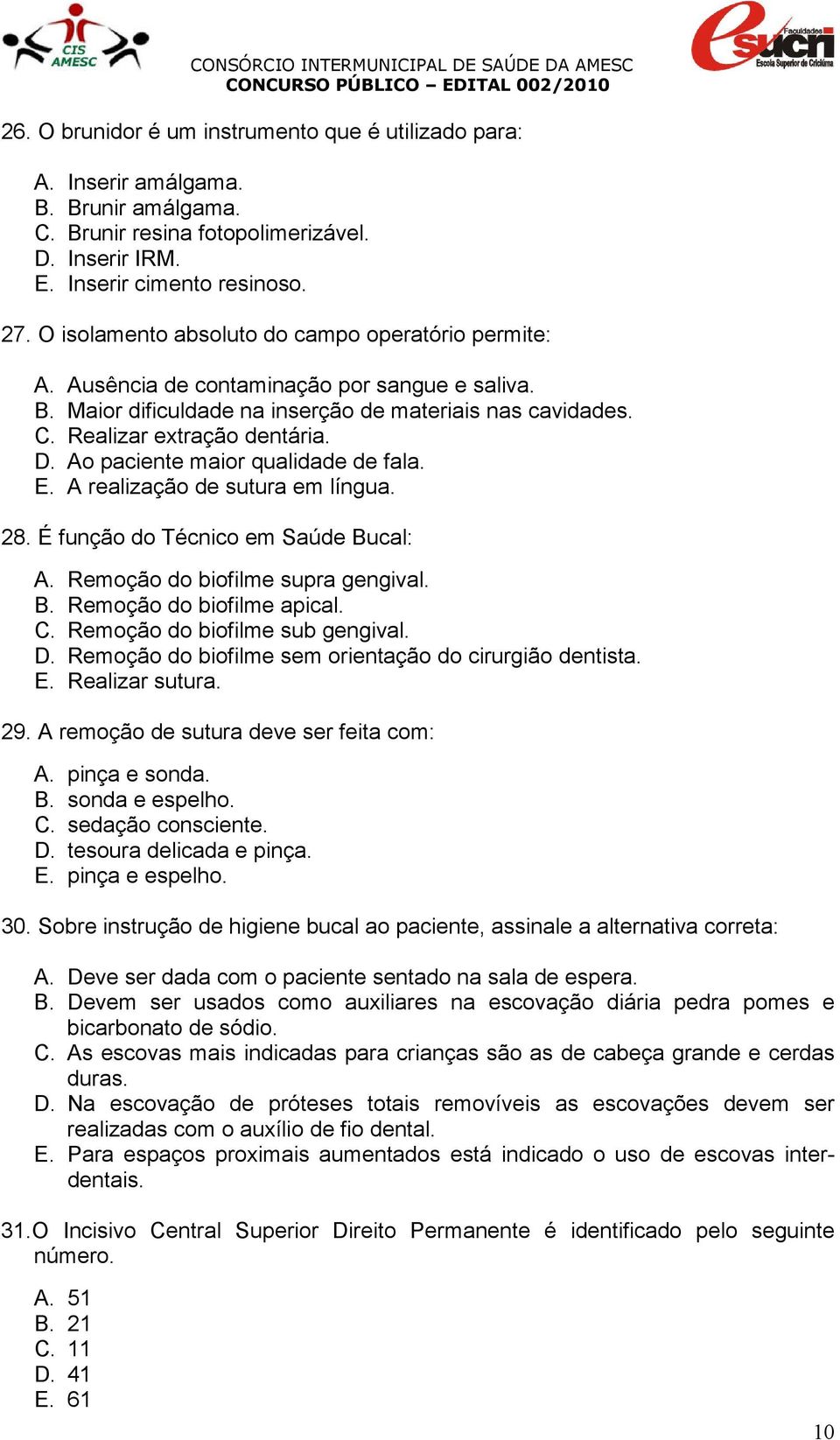 Ao paciente maior qualidade de fala. E. A realização de sutura em língua. 28. É função do Técnico em Saúde Bucal: A. Remoção do biofilme supra gengival. B. Remoção do biofilme apical. C.