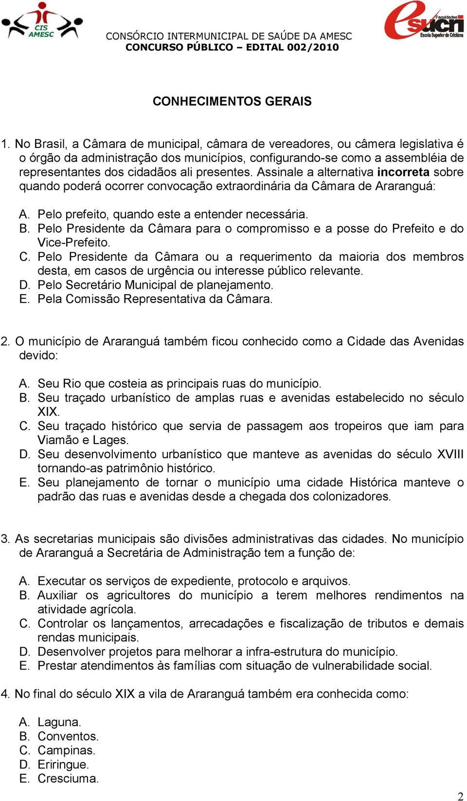 Assinale a alternativa incorreta sobre quando poderá ocorrer convocação extraordinária da Câmara de Araranguá: A. Pelo prefeito, quando este a entender necessária. B.